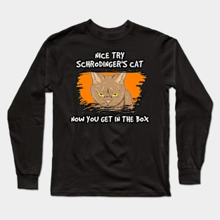 QUANTUM PHYSICS GIFT: Nice Try Schrodinger's Cat Long Sleeve T-Shirt